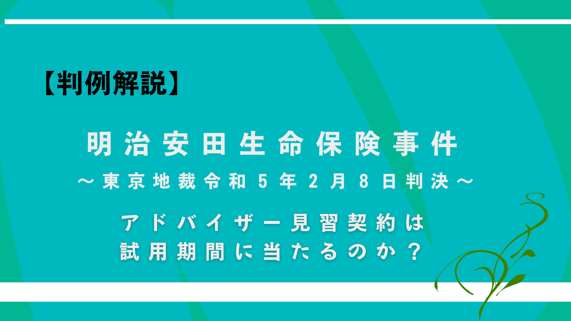 アドバイザー見習い契約は試用期間に当たるか？【明治安田生命保険事件】